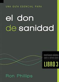 Cover image for Una Guia Esencial Para El Don de Sanidad: Fundamentos Sobre El Espiritu Santo, Libro Tres