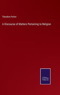 Cover image for A Discourse of Matters Pertaining to Religion