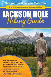 Cover image for Jackson Hole Hiking Guide: A Hiking Guide to Grand Teton, Jackson, Teton Valley, Gros Ventres, Togwotee Pass, and more.