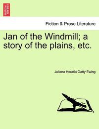 Cover image for Jan of the Windmill; A Story of the Plains, Etc.