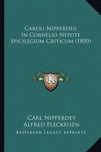 Cover image for Caroli Nipperdeii in Cornelio Nepote Spicilegium Criticum (1850)