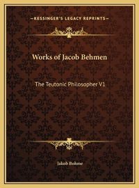 Cover image for Works of Jacob Behmen: The Teutonic Philosopher V1