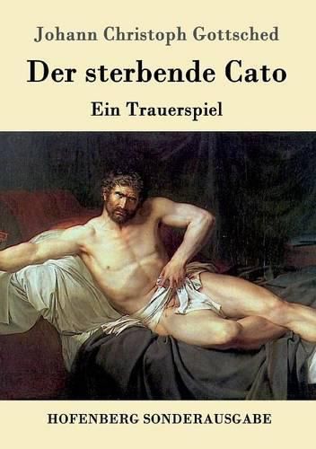 Der sterbende Cato: Ein Trauerspiel