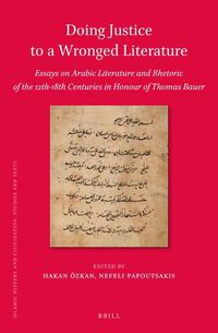 Cover image for Doing Justice to a Wronged Literature: Essays on Arabic Literature and Rhetoric of the 12th-18th Centuries in Honour of Thomas Bauer