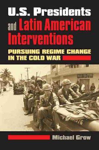 Cover image for U.S. Presidents and Latin American Interventions: Pursuing Regime Change in the Cold War