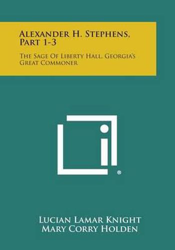 Alexander H. Stephens, Part 1-3: The Sage of Liberty Hall, Georgia's Great Commoner