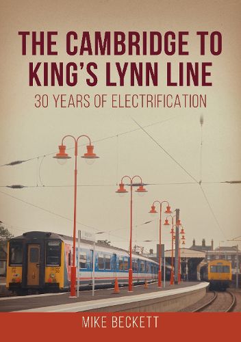 Cover image for The Cambridge to King's Lynn Line: 30 Years of Electrification