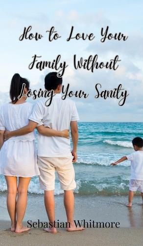 Cover image for How to Love Your Family Without Losing Your Sanity