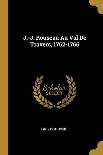 Cover image for J.-J. Rouseau Au Val De Travers, 1762-1765