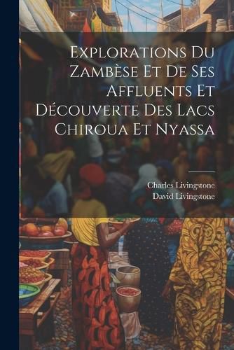 Cover image for Explorations Du Zambese Et De Ses Affluents Et Decouverte Des Lacs Chiroua Et Nyassa