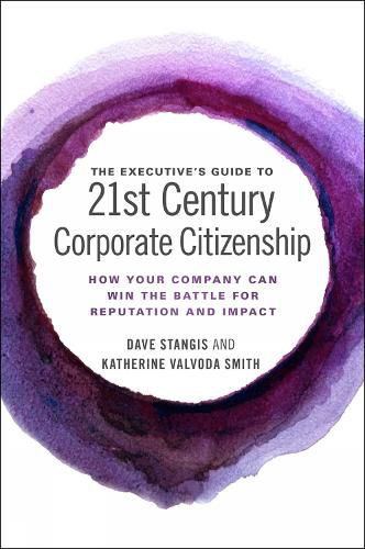 The Executive's Guide to 21st Century Corporate Citizenship: How your Company Can Win the Battle for Reputation and Impact