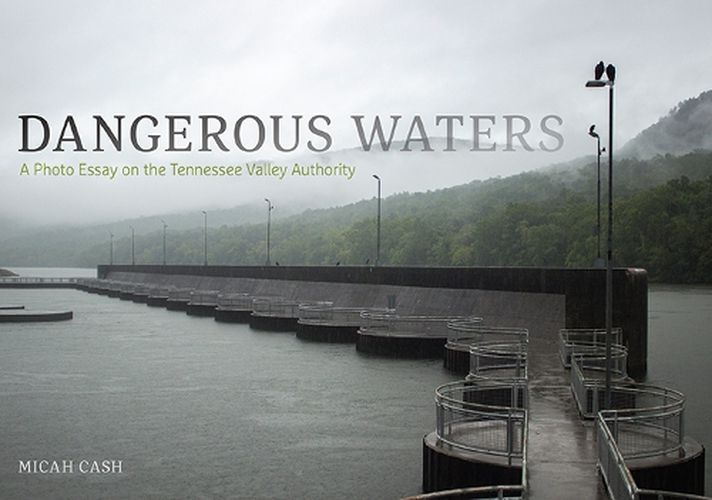 Cover image for Dangerous Waters: A Photo Essay on the Tennessee Valley Authority