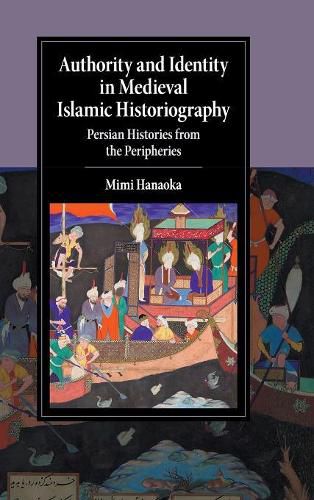 Authority and Identity in Medieval Islamic Historiography: Persian Histories from the Peripheries