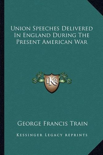 Union Speeches Delivered in England During the Present American War