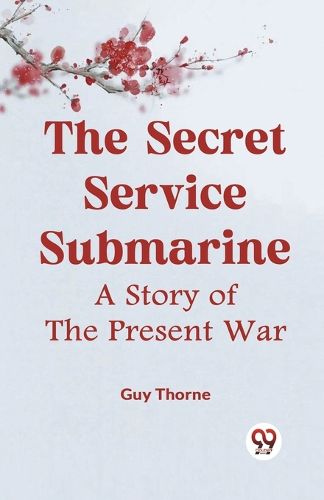 The Secret Service SubmarineA Story of the Present War (Edition2023)