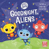 Cover image for Space Baby: Goodnight, Aliens!: A touch-and-feel board book with a pop-up surprise