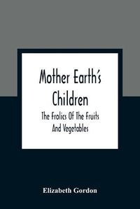 Cover image for Mother Earth'S Children; The Frolics Of The Fruits And Vegetables