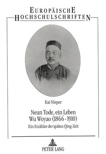 Cover image for Neun Tode, Ein Leben. Wu Woyao (1866-1910): Ein Erzaehler Der Spaeten Qing-Zeit