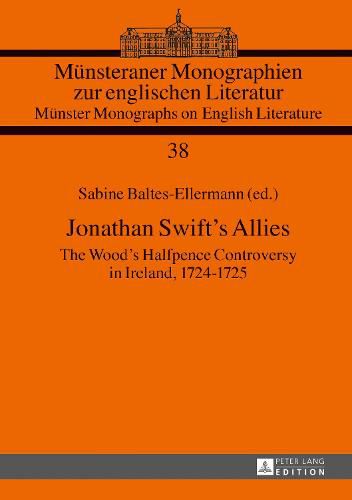 Jonathan Swift's Allies: The Wood's Halfpence Controversy in Ireland, 1724-1725. Second revised and augmented edition