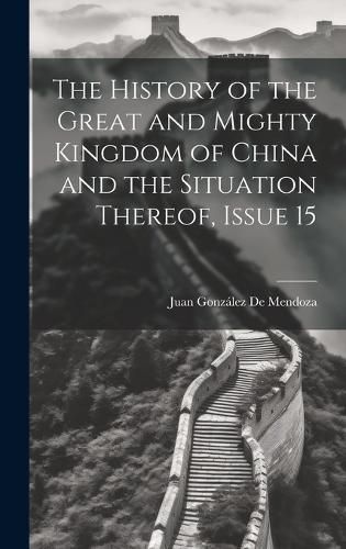 Cover image for The History of the Great and Mighty Kingdom of China and the Situation Thereof, Issue 15