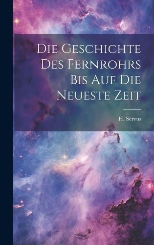 Cover image for Die Geschichte des Fernrohrs bis auf die Neueste Zeit