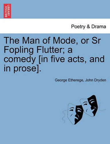 Cover image for The Man of Mode, or Sr Fopling Flutter; A Comedy [In Five Acts, and in Prose].