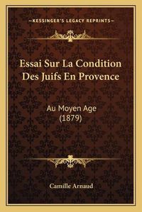 Cover image for Essai Sur La Condition Des Juifs En Provence: Au Moyen Age (1879)