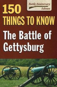 Cover image for The Battle of Gettysburg: 150 Things to Know