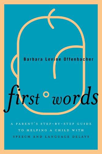 Cover image for First Words: A Parent's Step-by-Step Guide to Helping a Child with Speech and Language Delays