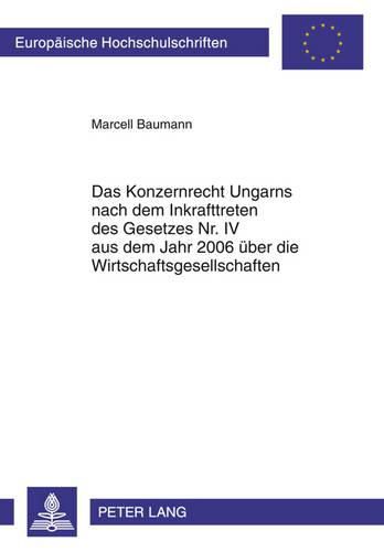 Cover image for Das Konzernrecht Ungarns Nach Dem Inkrafttreten Des Gesetzes Nr. IV Aus Dem Jahr 2006 Ueber Die Wirtschaftsgesellschaften