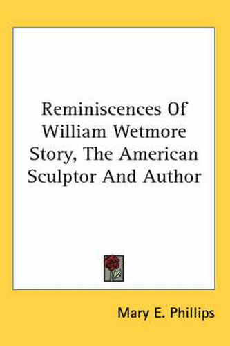 Reminiscences of William Wetmore Story, the American Sculptor and Author