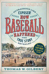 Cover image for How Baseball Happened: Outrageous Lies Exposed! The True Story Revealed