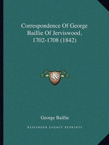 Correspondence of George Baillie of Jerviswood, 1702-1708 (1842)