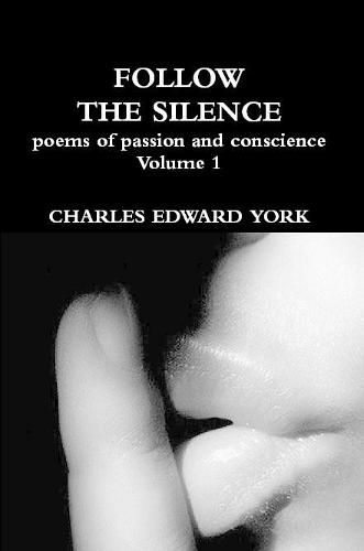 Cover image for FOLLOW THE SILENCE: poems of passion and conscience Vol. 1