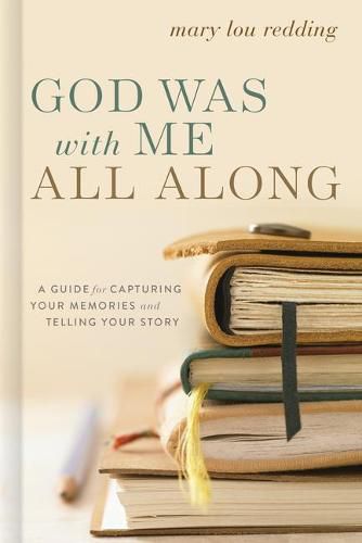 Cover image for God Was with Me All Along: A Guide for Capturing Your Memories and Telling Your Stories