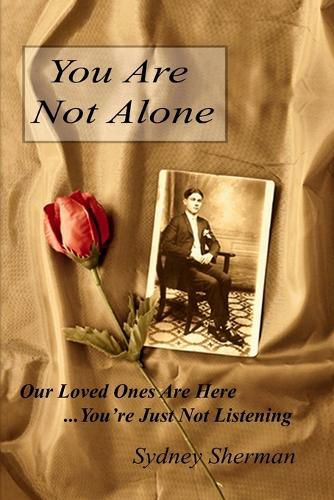 Cover image for You Are Not Alone Our Loved Ones Are Here...You''re Just Not Listening