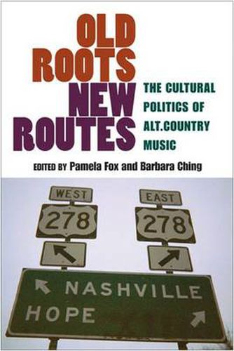 Old Roots, New Routes: The Cultural Politics of Alt.Country Music