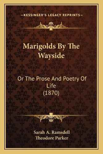 Marigolds by the Wayside: Or the Prose and Poetry of Life (1870)