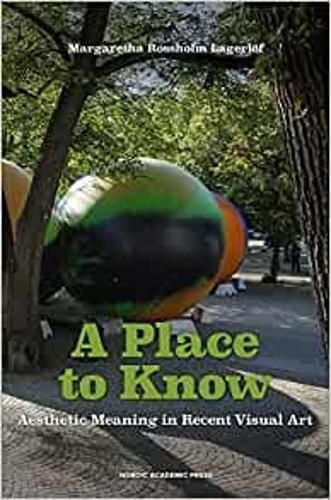 Cover image for A Place to Know: Aesthetic Meaning in Recent Visual Art