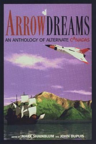 Cover image for Arrowdreams: Anthology of Alternate Canadas, an