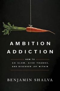 Cover image for Ambition Addiction: How to Go Slow, Give Thanks, and Discover Joy Within