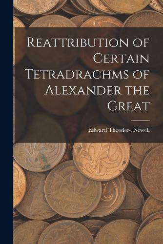 Cover image for Reattribution of Certain Tetradrachms of Alexander the Great