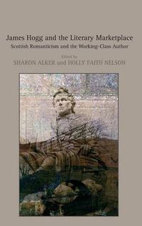 Cover image for James Hogg and the Literary Marketplace: Scottish Romanticism and the Working-Class Author