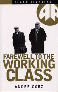 Cover image for Farewell to the Working Class: An Essay on Post-Industrial Socialism