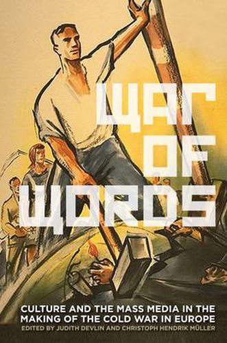 Cover image for War of Words: Culture and the Mass Media in the Making of the Cold War in Europe