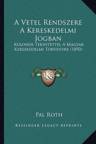 Cover image for A Vetel Rendszere a Kereskedelmi Jogban: Kulonos Tekintettel a Magyar Kereskedelmi Torvenyre (1890)