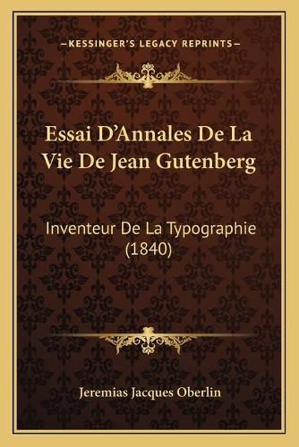 Cover image for Essai D'Annales de La Vie de Jean Gutenberg: Inventeur de La Typographie (1840)