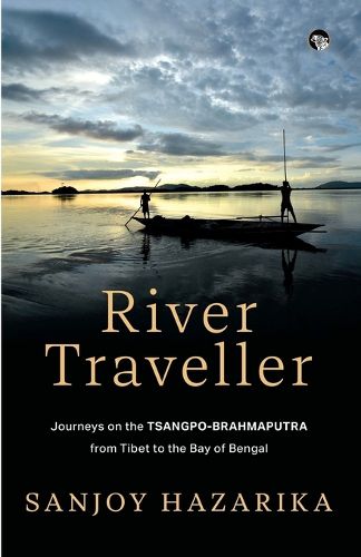 Cover image for River Traveller - Journeys on the Tsangpo-Brahmaputra from Tibet to the Bay of Bengal