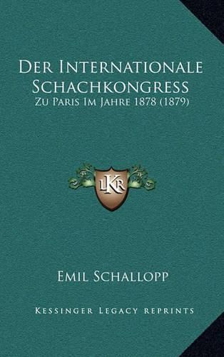 Cover image for Der Internationale Schachkongress: Zu Paris Im Jahre 1878 (1879)