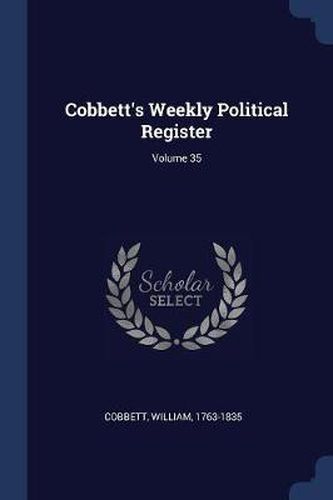 Cover image for Cobbett's Weekly Political Register; Volume 35